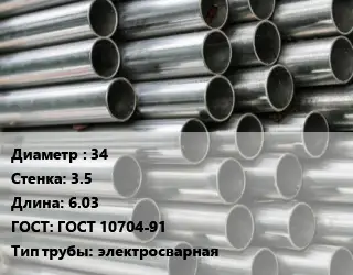 Труба оцинкованная 34 s=3.5 L=6.03 ГОСТ: ГОСТ 10704-91 электросварная